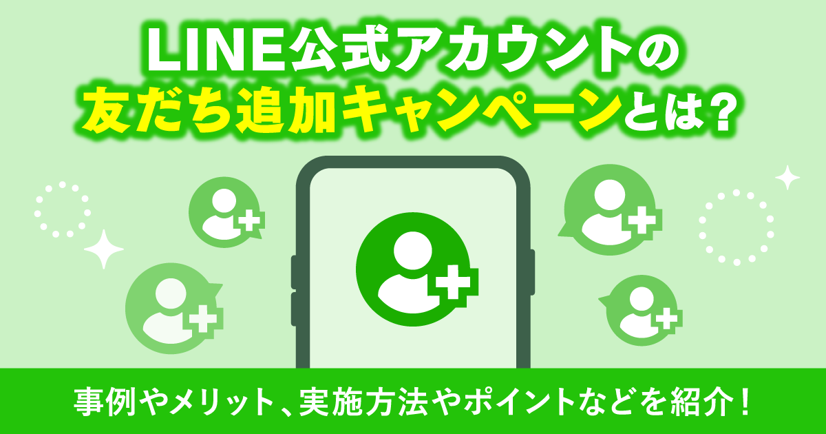 LINE公式アカウントの友だち追加キャンペーンとは？事例やメリット、実施方法やポイントなどを紹介！