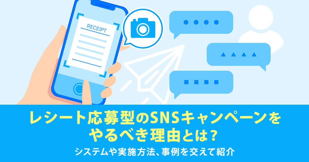レシート応募型のSNSキャンペーンをやるべき理由とは？システムや実施方法、事例を交えて紹介