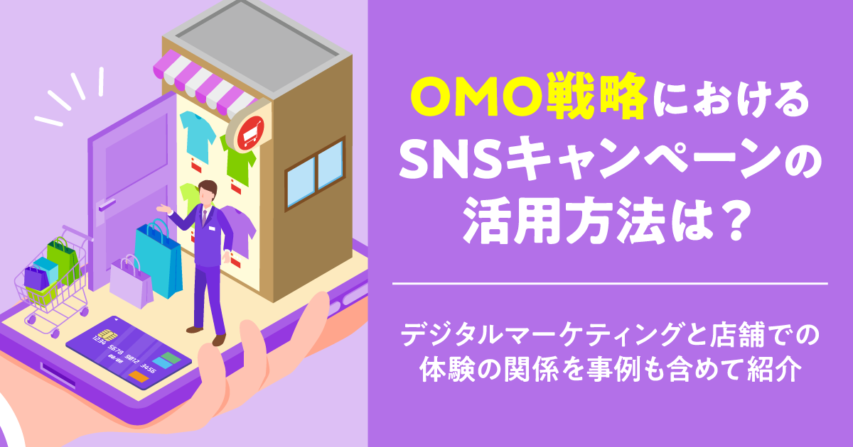 OMO戦略におけるSNSキャンペーンの活用方法は？デジタルマーケティングと店舗での体験の関係を事例も含めて紹介