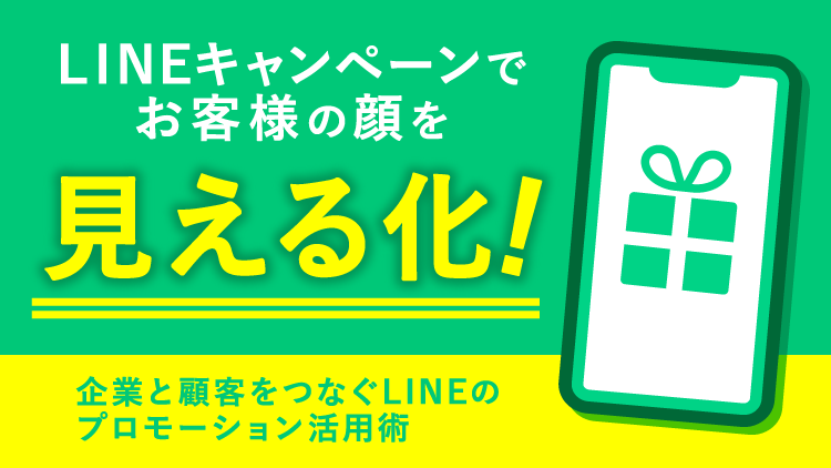 LINEキャンペーンでお客様の顔を見える化！企業と顧客をつなぐLINEのプロモーション活用術